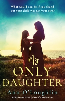 My Only Daughter: A gripping and emotional tale of a mother's love by O'Loughlin, Ann