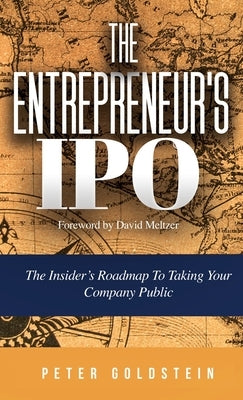 The Entrepreneur's IPO: The Insider's Roadmap to Taking Your Company Public by Goldstein, Peter