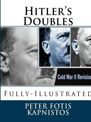 Hitler's Doubles: Fully-Illustrated by Kapnistos, Peter Fotis