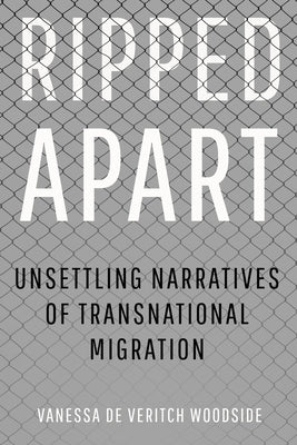 Ripped Apart: Unsettling Narratives of Transnational Migration by de Veritch Woodside, Vanessa