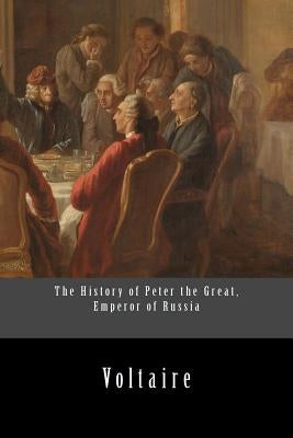 The History of Peter the Great, Emperor of Russia by Voltaire