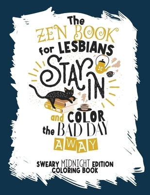 The Zen Book for Lesbians. Stay in and Color the Bad Day Away: Sweary Midnight Edition Coloring Book for Adults Only by Emily Reyes - Ellis Books