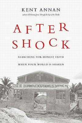 After Shock: Searching for Honest Faith When Your World Is Shaken by Annan, Kent