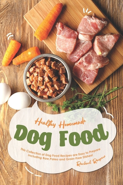 Healthy Homemade Dog Food: This Collection of Dog Food Recipes are Easy to Prepare - Including Raw, Paleo and Grain-Free Dishes! Paperback Independently Published