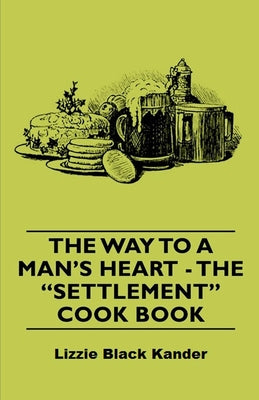 The Way to a Man's Heart - The Settlement Cook Book Paperback Vintage Cookery Books