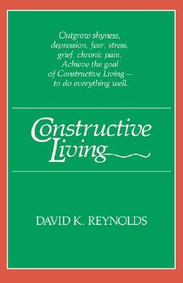 Constructive Living by Reynolds, David K.