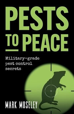 Pests to Peace: Military-grade pest control secrets by Moseley, Mark