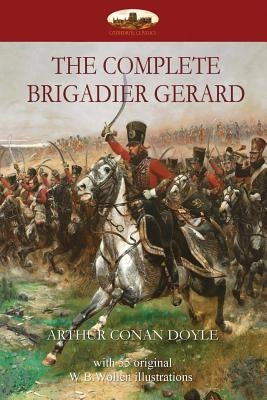 The Complete Brigadier Gerard: with 55 original illustrations by W.B.Wollen Paperback Aziloth Books