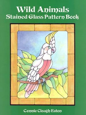 Wild Animals Stained Glass Pattern Book by Eaton, Connie Clough