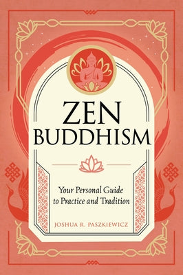 Zen Buddhism: Your Personal Guide to Practice and Tradition by Paszkiewicz, Joshua R.