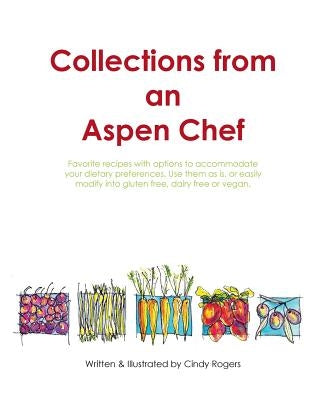 Collections from an Aspen Chef: : Favorite recipes with options to accommodate your dietary preferences. Use them as is, or easily modify into gluten Paperback Cindy Rogers/Treedopress Studio
