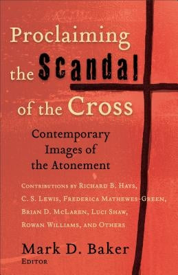 Proclaiming the Scandal of the Cross: Contemporary Images of the Atonement Paperback Baker Academic