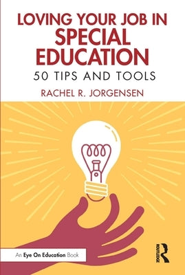 Loving Your Job in Special Education: 50 Tips and Tools by Jorgensen, Rachel R.