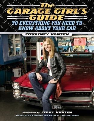 The Garage Girl's Guide to Everything You Need to Know about Your Car by Hansen, Courtney