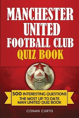 Manchester United Football Club Quiz Book: 500 Trivia Questions for Man United Supporters Paperback Independently Published