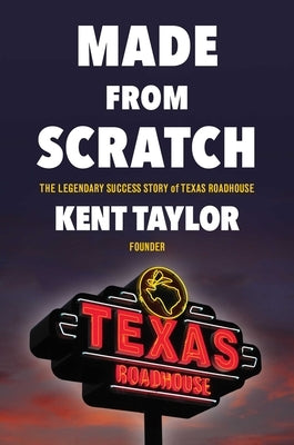 Made from Scratch: The Legendary Success Story of Texas Roadhouse by Taylor, Kent