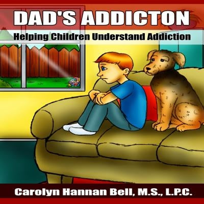 Dad's Addiction: Helping Children Understand Addiction by Bell, Carolyn Hannan