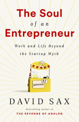 The Soul of an Entrepreneur: Work and Life Beyond the Startup Myth by Sax, David