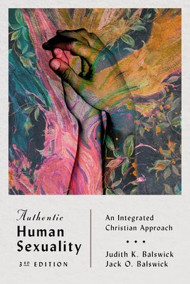 Authentic Human Sexuality: An Integrated Christian Approach by Balswick, Judith K.