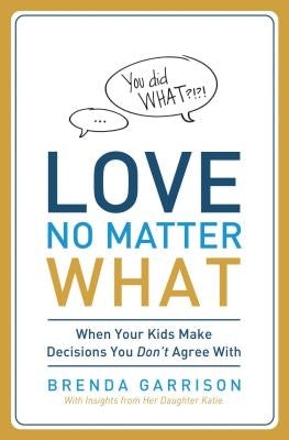 Love No Matter What: When Your Kids Make Decisions You Don't Agree with by Garrison, Brenda