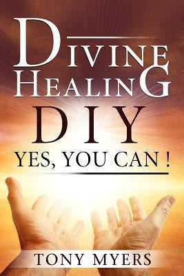 Divine Healing DIY: Yes, You Can! Paperback Independently Published