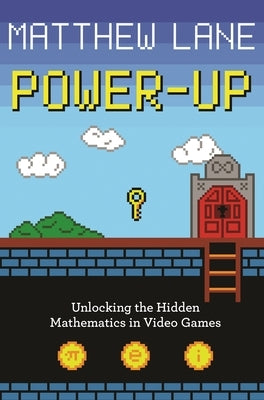 Power-Up: Unlocking the Hidden Mathematics in Video Games Paperback Princeton University Press