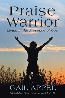Praise Warrior: Living in the Presence of God Paperback WestBow Press