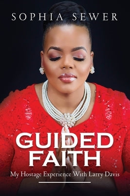 Guided Faith: My Hostage Experience With Larry Davis by Sewer, Sophia