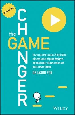 The Game Changer: How to Use the Science of Motivation with the Power of Game Design to Shift Behaviour, Shape Culture and Make Clever H Paperback Wiley