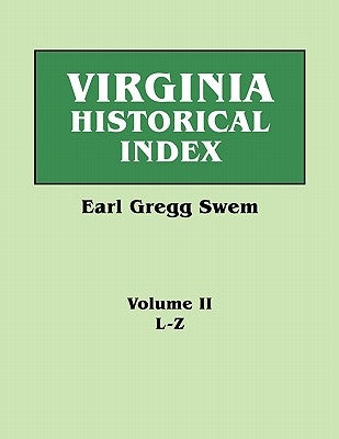 Virginia Historical Index. in Two Volumes. by E. G. Swem, Librarian of the College of William and Mary. Volume Two: L-Z by Swem, Earl Gregg