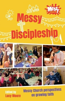 Messy Discipleship: Messy Church perspectives on growing faith by Moore, Lucy