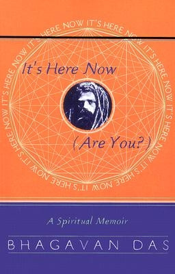 It's Here Now (Are You?): A Spiritual Memoir by Das, Bhagavan