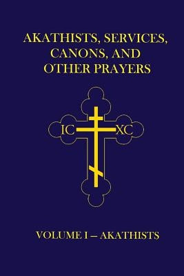 Akathists, Services, Canons, and Other Prayers - Volume I Paperback John-That-Theologian.com