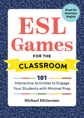 ESL Games for the Classroom: 101 Interactive Activities to Engage Your Students with Minimal Prep by Digiacomo, Michael