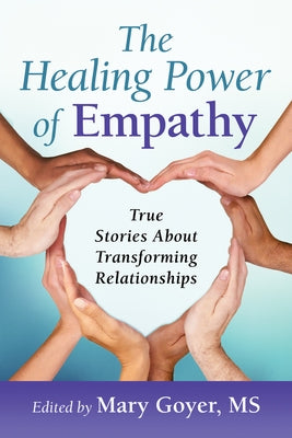 The Healing Power of Empathy: True Stories about Transforming Relationships by Goyer, Mary