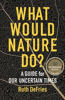 What Would Nature Do?: A Guide for Our Uncertain Times Paperback Columbia University Press