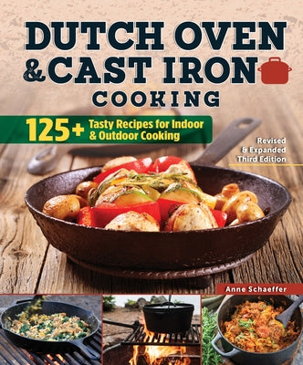 Dutch Oven and Cast Iron Cooking, Revised & Expanded Third Edition: 125+ Tasty Recipes for Indoor & Outdoor Cooking Fox Chapel Publishing