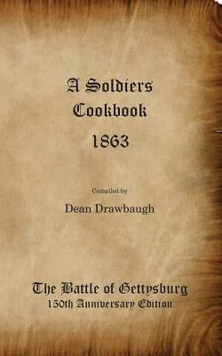 A Soldiers Cookbook 1863 - The Battle of Gettysburg 150th Anniversity Edition Paperback Drawbaugh Publishing Group
