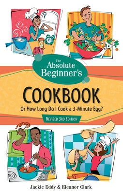 The Absolute Beginner's Cookbook, Revised 3rd Edition: Or How Long Do I Cook a 3-Minute Egg? Paperback Clarkson Potter/Ten Speed