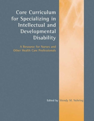 Core Curriculum for Specializing in Intellectual and Developmental Disability: A Resource for Nurses and Other Health Care Professionals: A Resource f Paperback Jones & Bartlett Publishers
