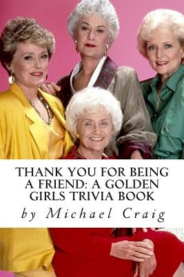 Thank You for Being a Friend: A Golden Girls Trivia Book Paperback Createspace Independent Publishing Platform