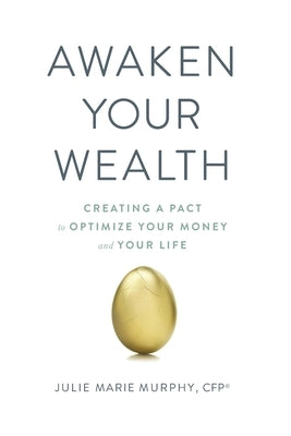 Awaken Your Wealth: Creating a PACT to OPTIMIZE YOUR MONEY and YOUR LIFE by Murphy, Julie