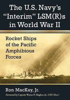The U.S. Navy's Interim Lsm(r)S in World War II: Rocket Ships of the Pacific Amphibious Forces Paperback McFarland & Company