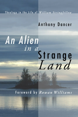 An Alien in a Strange Land: Theology in the Life of William Stringfellow Paperback Cascade Books