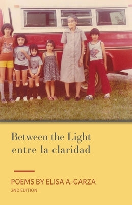 Between the Light / entre la claridad by Garza, Elisa A.