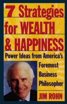 7 Strategies for Wealth & Happiness: Power Ideas from America's Foremost Business Philosopher by Rohn, Jim