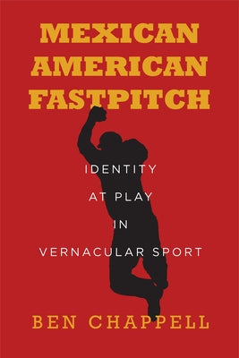 Mexican American Fastpitch: Identity at Play in Vernacular Sport Paperback Stanford University Press