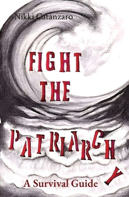 Fight the Patriarchy: A Survival Guide Paperback Four Sisters Publishing