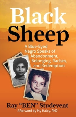 Black Sheep: A Blue-Eyed Negro Speaks of Abandonment, Belonging, Racism, and Redemption by Studevent, Ray Ben