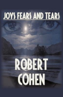 Joys, Fears, And Tears by Cohen, Robert Elliott